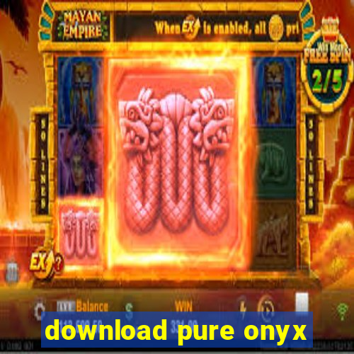 download pure onyx